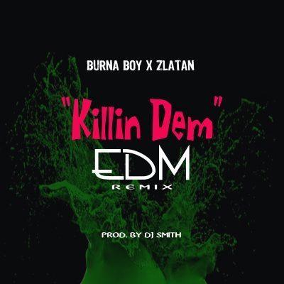 Burna Boy & Zlatan “Killin Dem EDM remix by DJ Smith