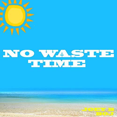 No Waste Time is a song by Joey B & BOJ