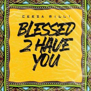 Ceeza Milli Blessed 2 Have You artwork