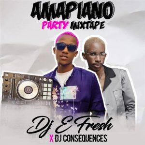 DJ E Fresh x Dj Consequnce – Amapiano Party Mixtap 2020