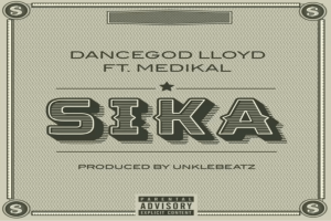 Dancegod LLoyd – Sika ft Medikal 768x512 1