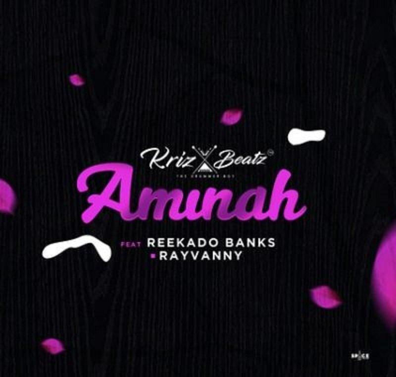 Krizbeatz – Aminah ft Reekado Banks X Rayvanny