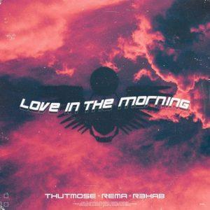Thutmose Ft. Rema R3HAB – Love In The Morning