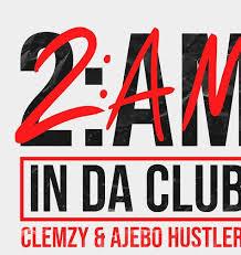 Clemzy & Ajebo Hustlers - 2AM In Da Club