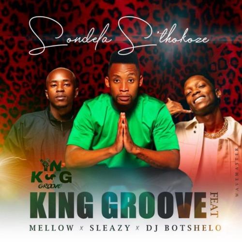 King Groove - Sondela Sthokoze Ft. Mellow & Sleazy, DJ Botshelo