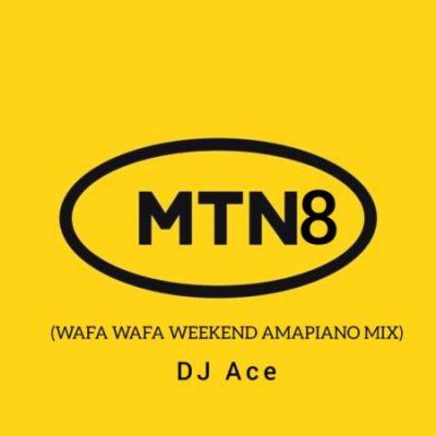 DJ Ace - MTN8 2022 (Wafa Wafa WeekEnd AmaPiano Mix)