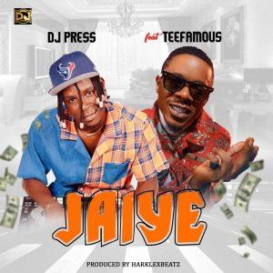 DJ Press – Jaiye Ft. Tee Famous