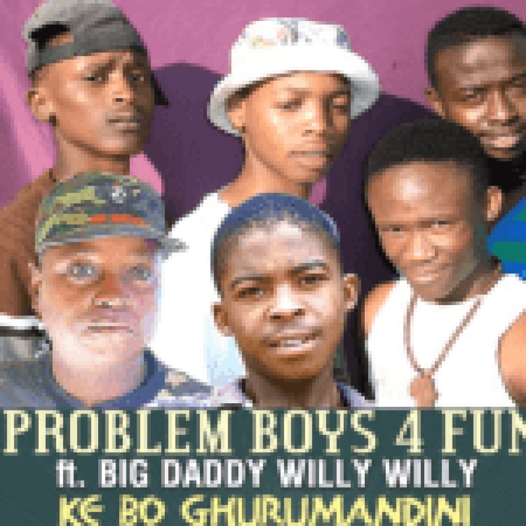 Problem Boys 4 Fun Ft. Big Daddy Willy Willy - Ke Bo Ghurumandini