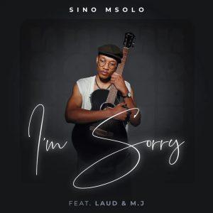 Sino Msolo Ft. Laud & M.J - I'm Sorry
