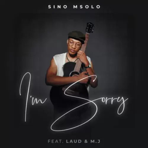 Sino Msolo – I’m Sorry ft Laud & M.J