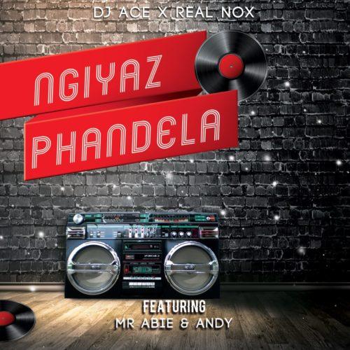 DJ Ace & Real Nox Ft. Mr Abie & Andy - Ngiyaz Phandela