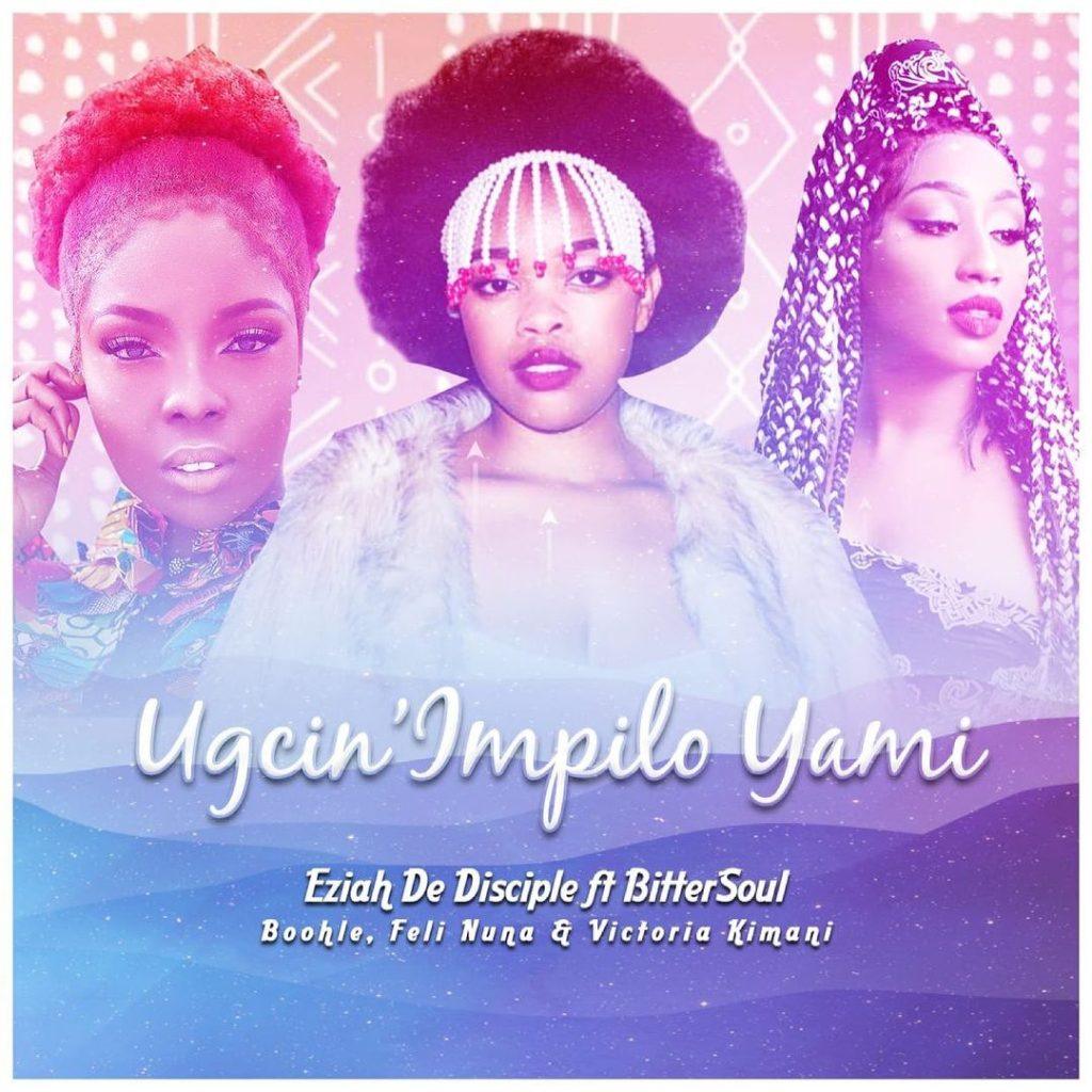 Eziah De Disciple & Boohle Ft. BitterSoul, Feli Nuna & Victoria Kimani - Ugcin'impilo Yami