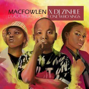 Macfowlen & DJ Zinhle Ft. Dlala Thukzin & The One Who Sings - Ingoma