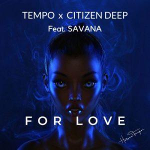 Tempo & Citizen Deep Ft. Savana - For Love