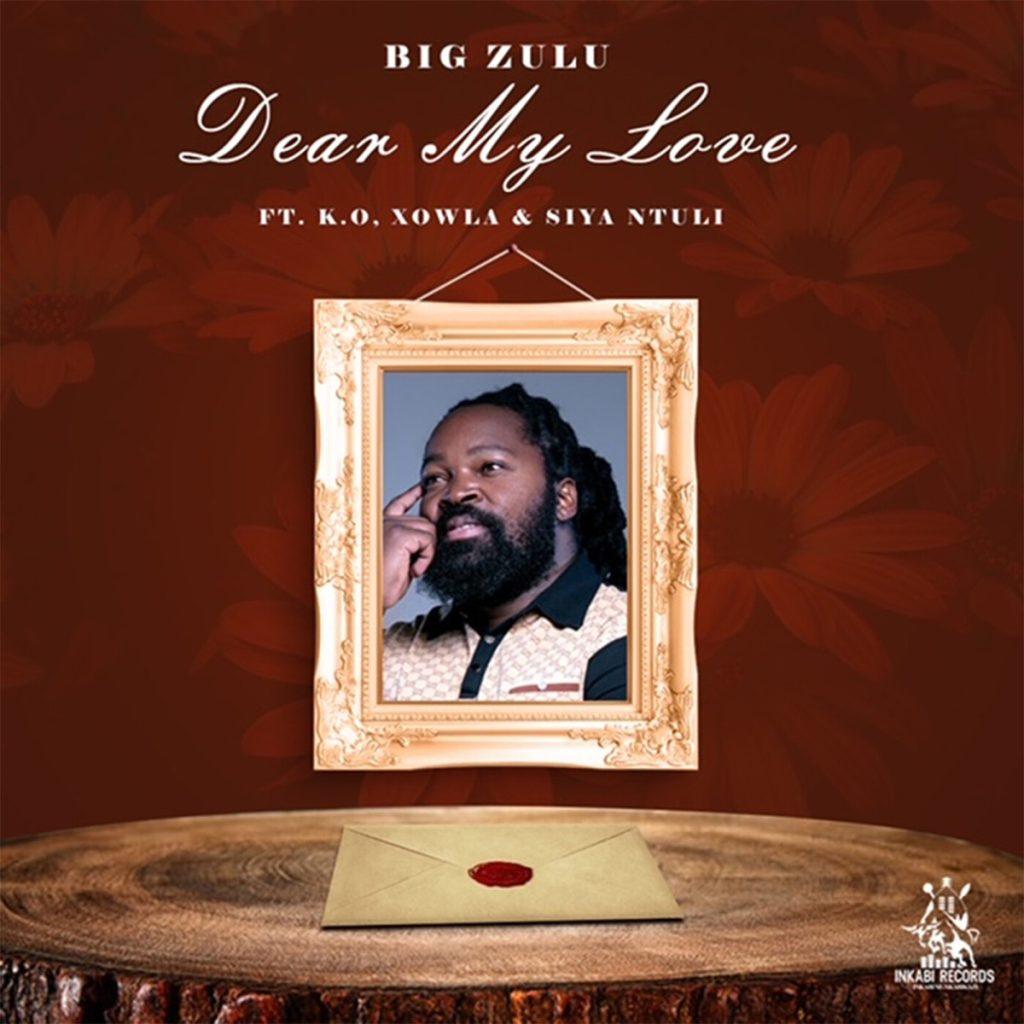Big Zulu Ft. K.O, Xowla & Siya Ntuli - Dear My Love